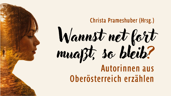 Buchcover mit dem Titel 'Wannst net fort muaßt, so bleib?' und dem Untertitel 'Autorinnen aus Oberösterreich erzählen', links davon eine Silhouette einer weiblichen Person, darin ein herbstlichen Waldweg mit einer gehenden Person.